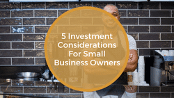 5 Investment Considerations for Small Business Owners